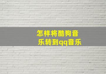 怎样将酷狗音乐转到qq音乐