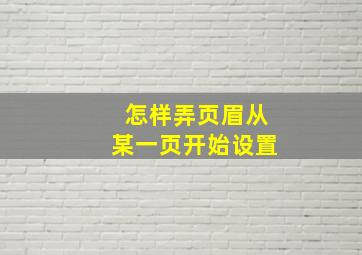 怎样弄页眉从某一页开始设置