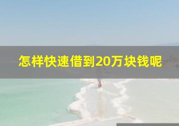 怎样快速借到20万块钱呢