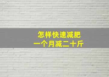 怎样快速减肥一个月减二十斤