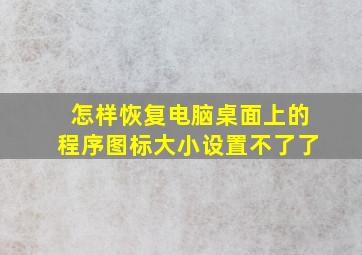 怎样恢复电脑桌面上的程序图标大小设置不了了