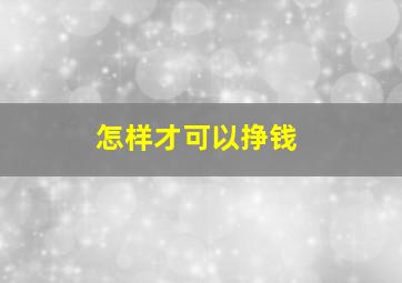 怎样才可以挣钱