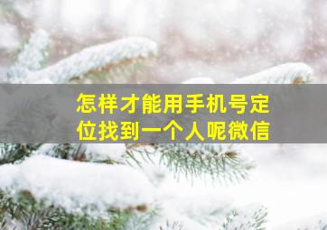 怎样才能用手机号定位找到一个人呢微信