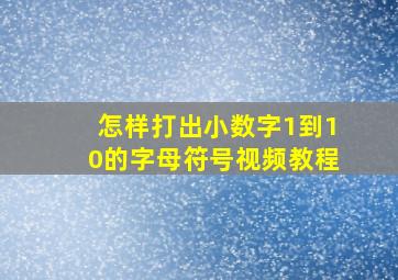 怎样打出小数字1到10的字母符号视频教程