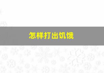 怎样打出饥饿