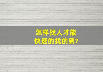 怎样找人才能快速的找的到?