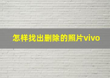 怎样找出删除的照片vivo