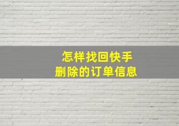 怎样找回快手删除的订单信息