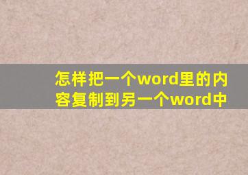 怎样把一个word里的内容复制到另一个word中