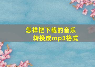 怎样把下载的音乐转换成mp3格式