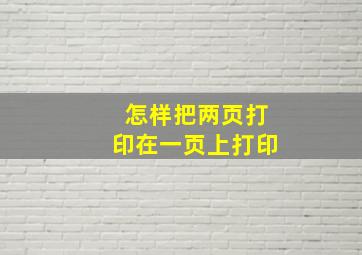 怎样把两页打印在一页上打印