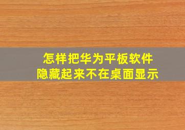 怎样把华为平板软件隐藏起来不在桌面显示