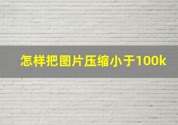 怎样把图片压缩小于100k