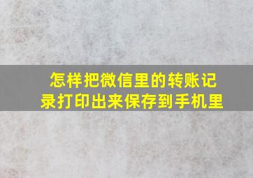 怎样把微信里的转账记录打印出来保存到手机里