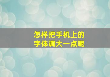 怎样把手机上的字体调大一点呢