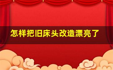 怎样把旧床头改造漂亮了