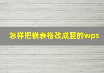 怎样把横表格改成竖的wps