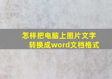 怎样把电脑上图片文字转换成word文档格式