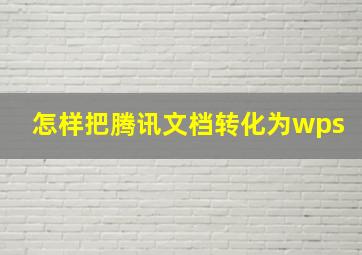 怎样把腾讯文档转化为wps