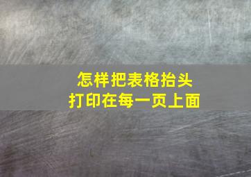 怎样把表格抬头打印在每一页上面