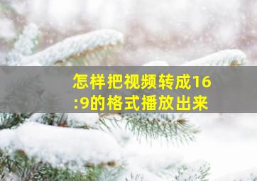 怎样把视频转成16:9的格式播放出来