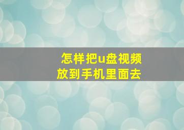 怎样把u盘视频放到手机里面去