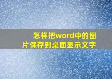 怎样把word中的图片保存到桌面显示文字