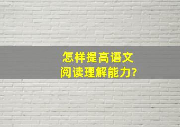 怎样提高语文阅读理解能力?