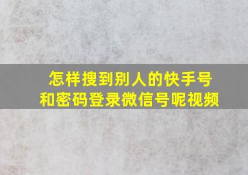 怎样搜到别人的快手号和密码登录微信号呢视频