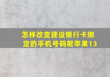 怎样改变建设银行卡绑定的手机号码呢苹果13