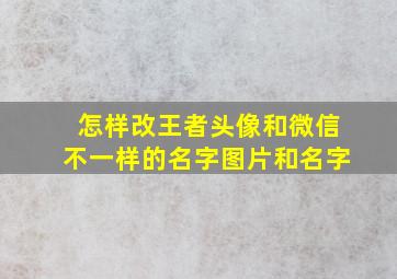 怎样改王者头像和微信不一样的名字图片和名字