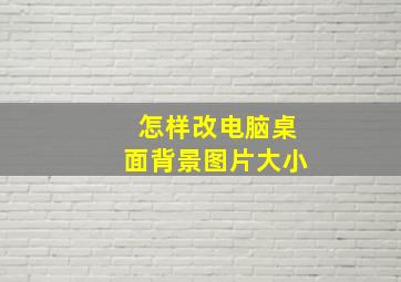 怎样改电脑桌面背景图片大小