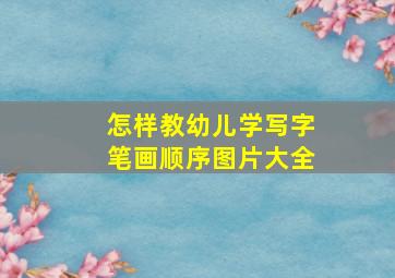 怎样教幼儿学写字笔画顺序图片大全