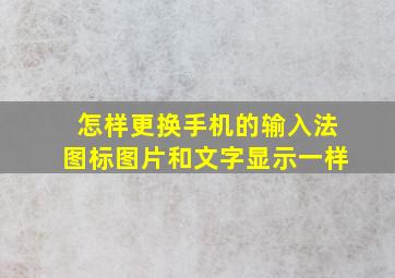 怎样更换手机的输入法图标图片和文字显示一样