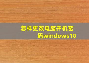 怎样更改电脑开机密码windows10