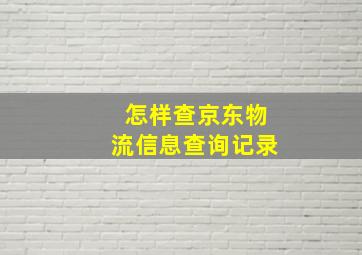 怎样查京东物流信息查询记录