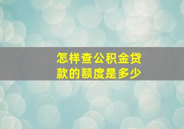 怎样查公积金贷款的额度是多少