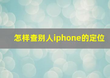 怎样查别人iphone的定位