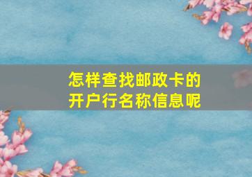 怎样查找邮政卡的开户行名称信息呢