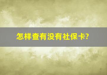 怎样查有没有社保卡?