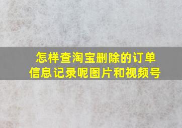 怎样查淘宝删除的订单信息记录呢图片和视频号