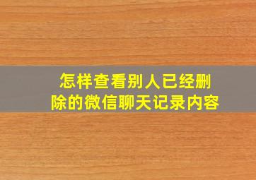 怎样查看别人已经删除的微信聊天记录内容