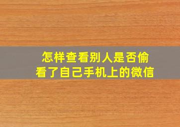 怎样查看别人是否偷看了自己手机上的微信