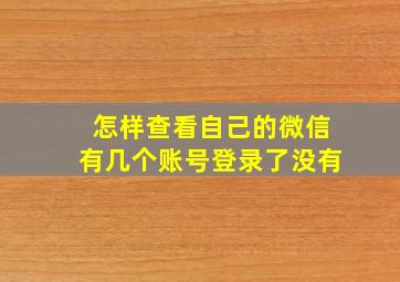 怎样查看自己的微信有几个账号登录了没有