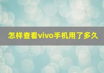 怎样查看vivo手机用了多久