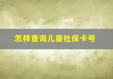 怎样查询儿童社保卡号