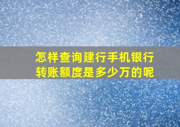 怎样查询建行手机银行转账额度是多少万的呢