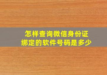 怎样查询微信身份证绑定的软件号码是多少