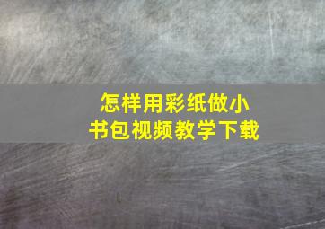 怎样用彩纸做小书包视频教学下载