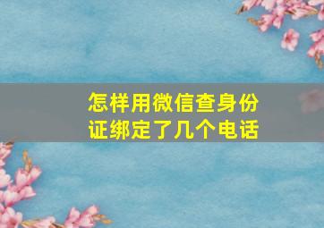 怎样用微信查身份证绑定了几个电话